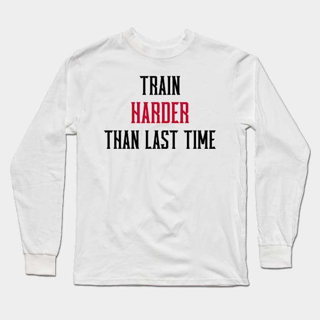 TRAIN HARDER THAN THE LAST TIME - fitness motivation Long Sleeve T-Shirt by Thom ^_^